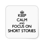 Keep Calm and Focus on the Short Stories