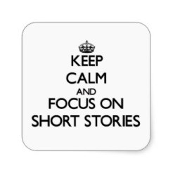 Keep Calm and Focus on the Short Stories